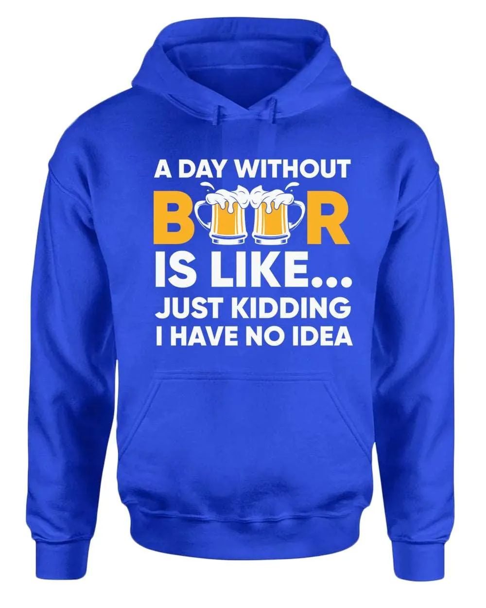 A day without beer is like, just kidding i have no idea hoodie, sarcastic beer hoodies