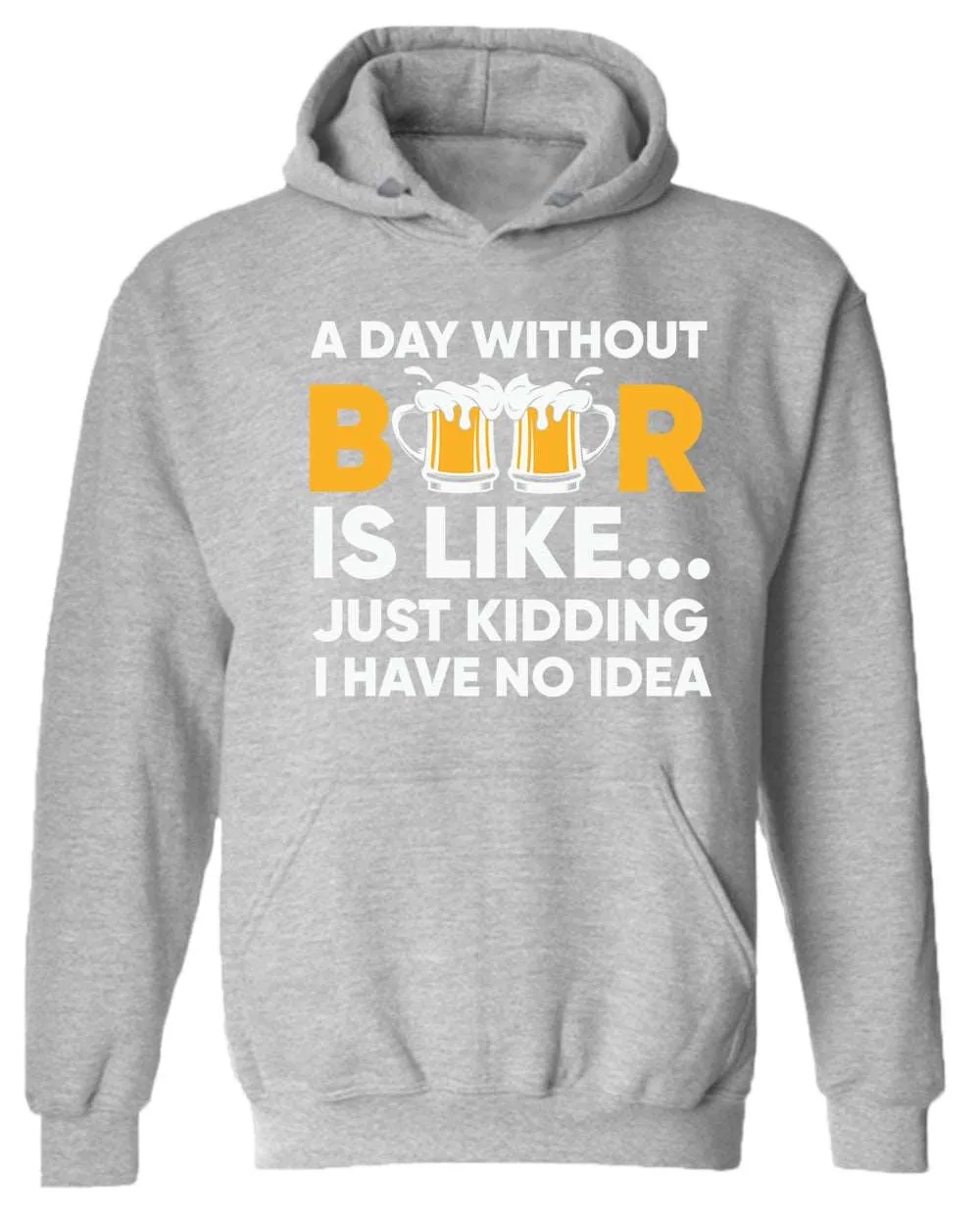 A day without beer is like, just kidding i have no idea hoodie, sarcastic beer hoodies