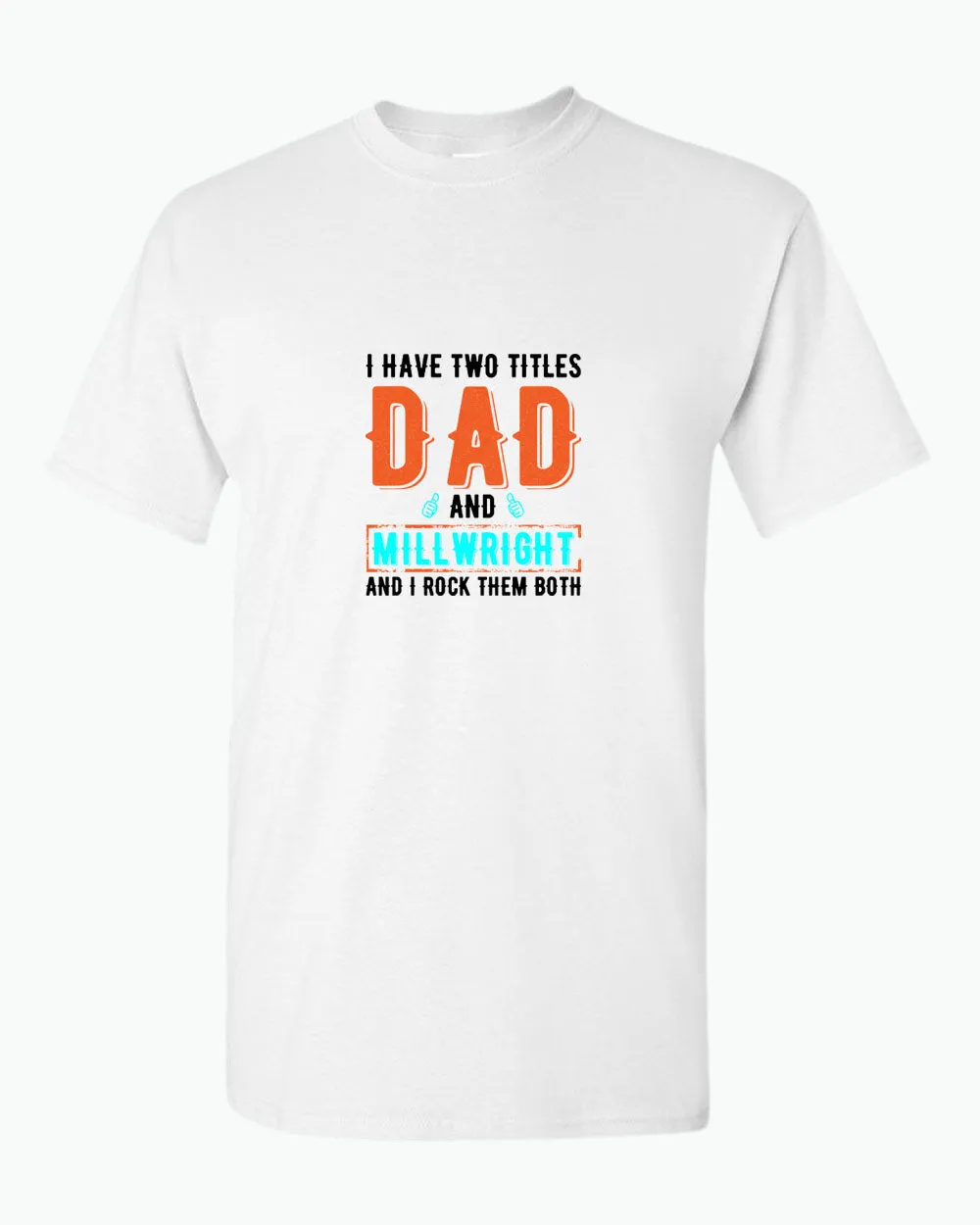 I have two titles, dad and millwright and i rock then both t-shirt