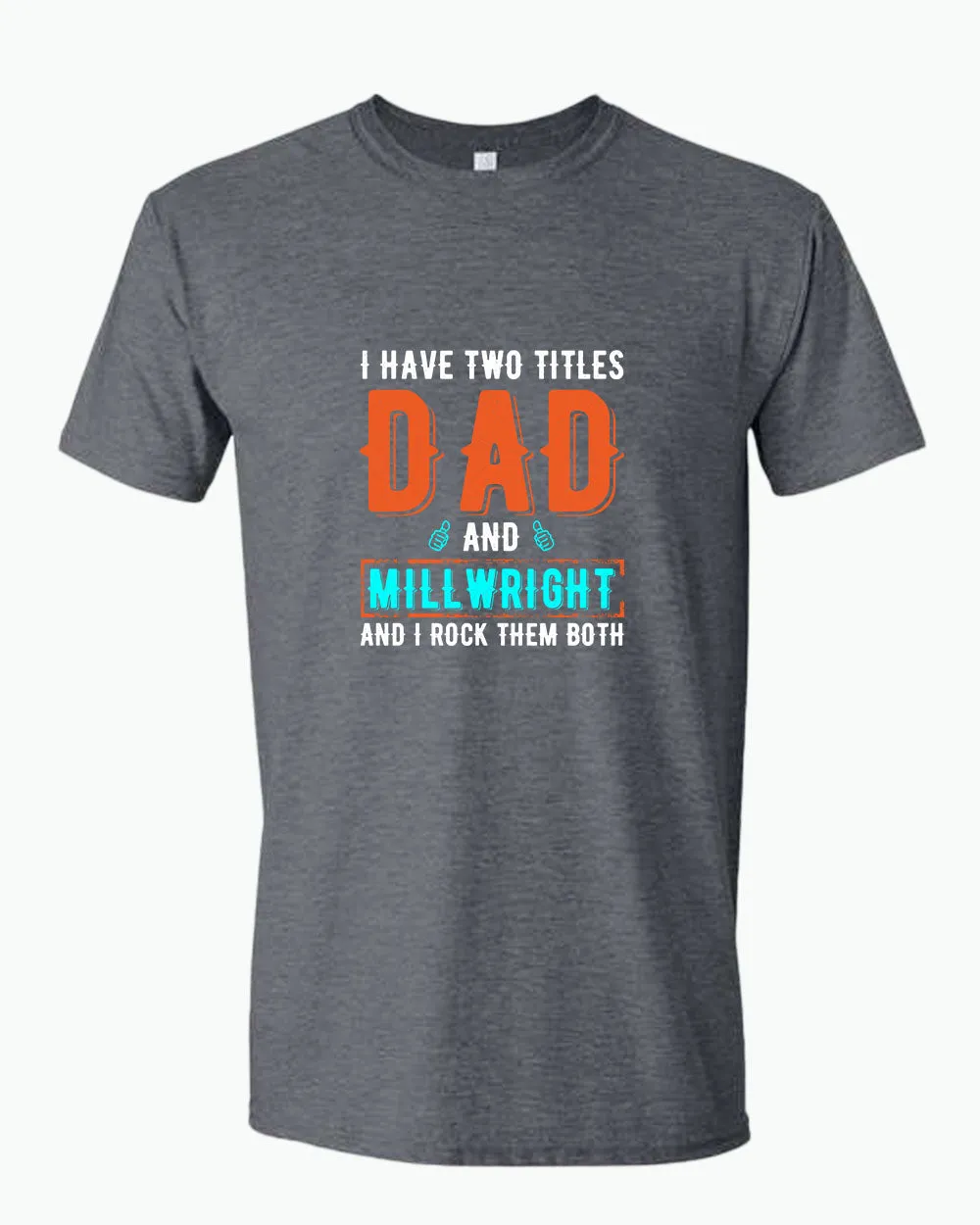I have two titles, dad and millwright and i rock then both t-shirt
