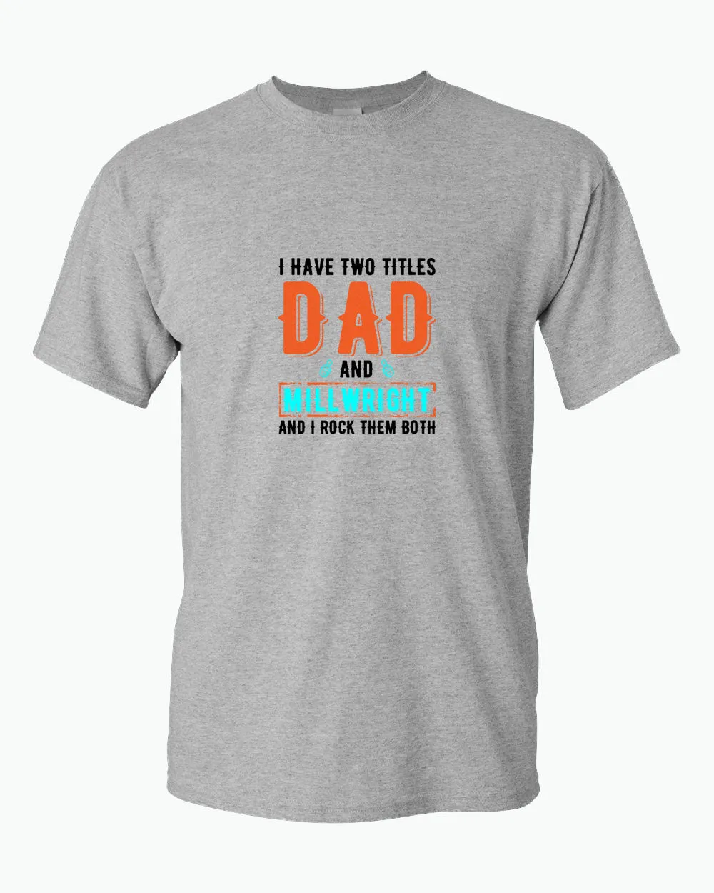 I have two titles, dad and millwright and i rock then both t-shirt