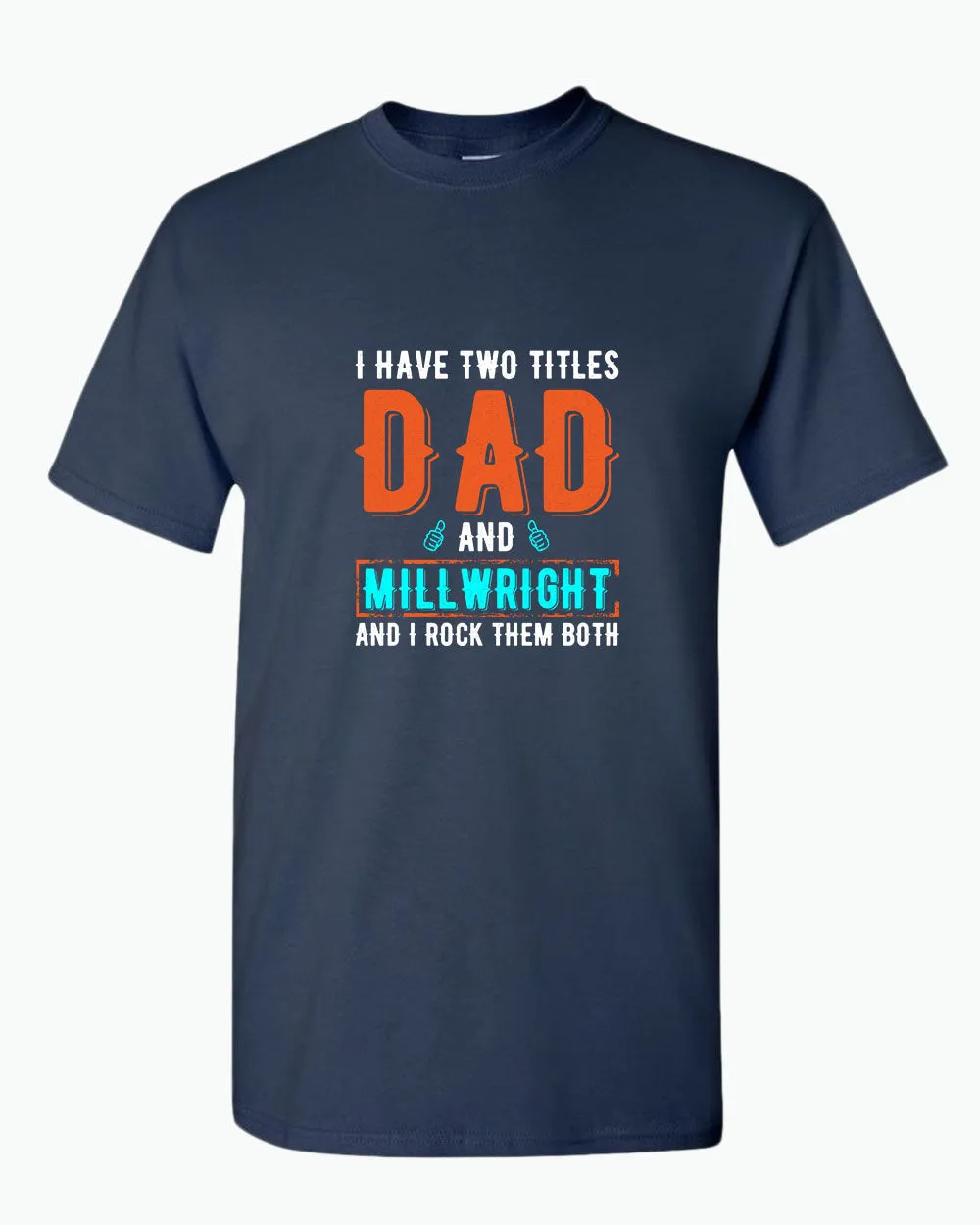 I have two titles, dad and millwright and i rock then both t-shirt