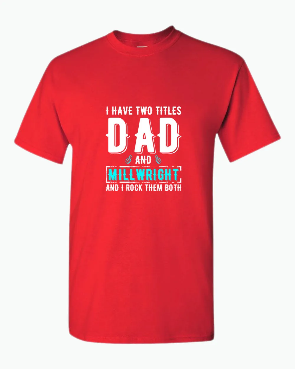 I have two titles, dad and millwright and i rock then both t-shirt