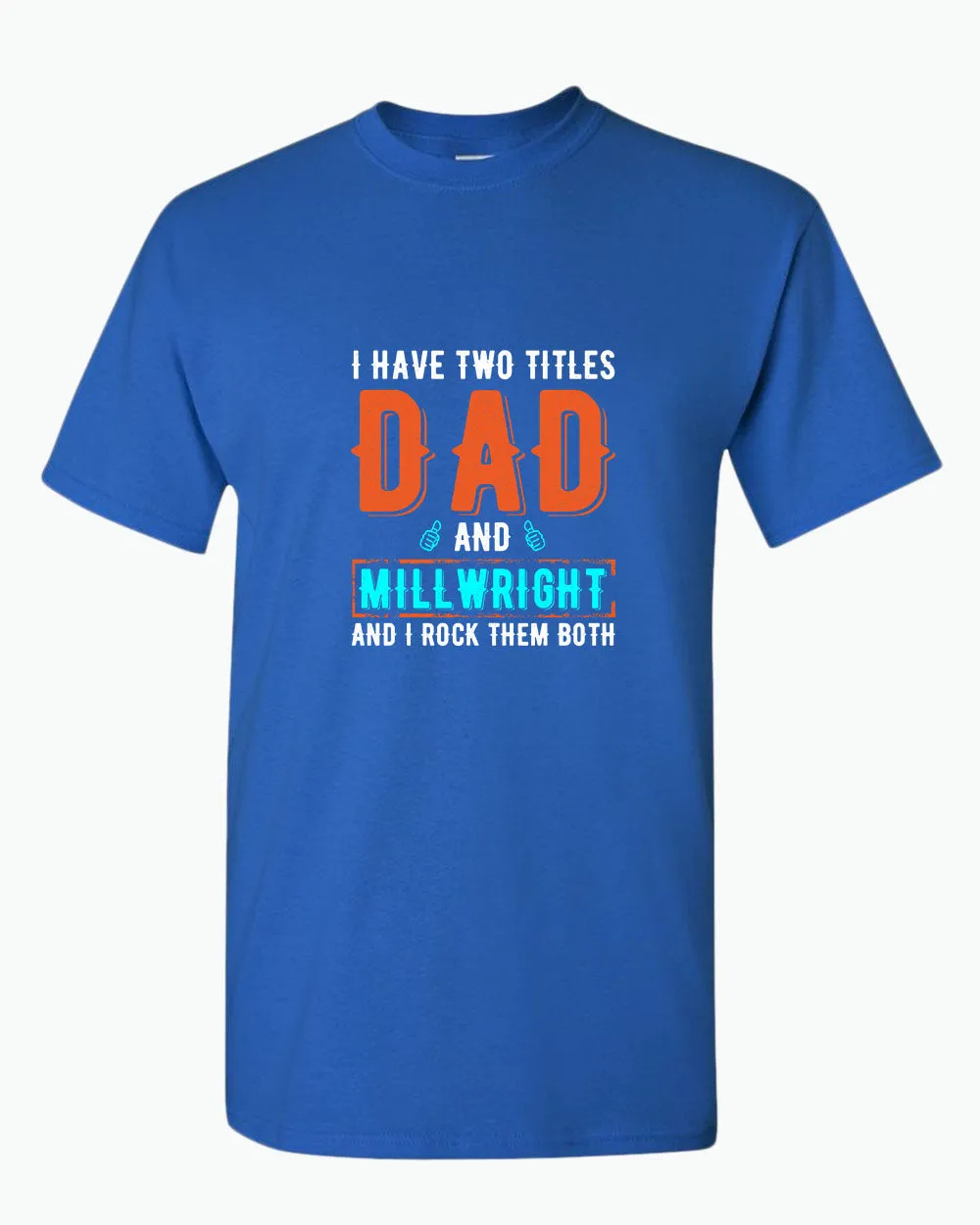 I have two titles, dad and millwright and i rock then both t-shirt