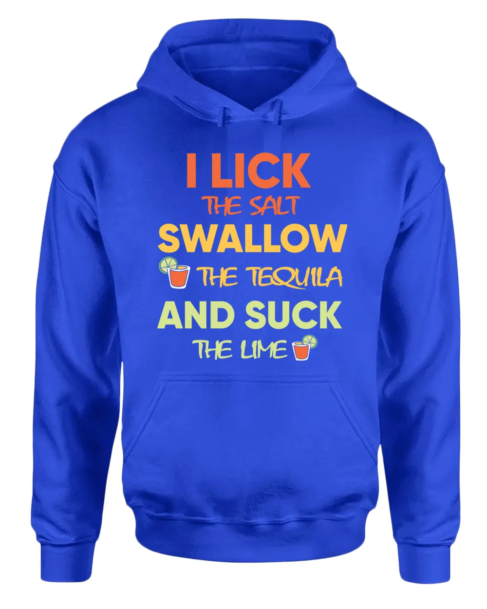 I lick the salt swallow the tequila and s*ck the lime hoodie