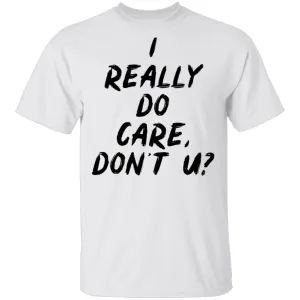 I Really Do Care Don't You T-Shirt