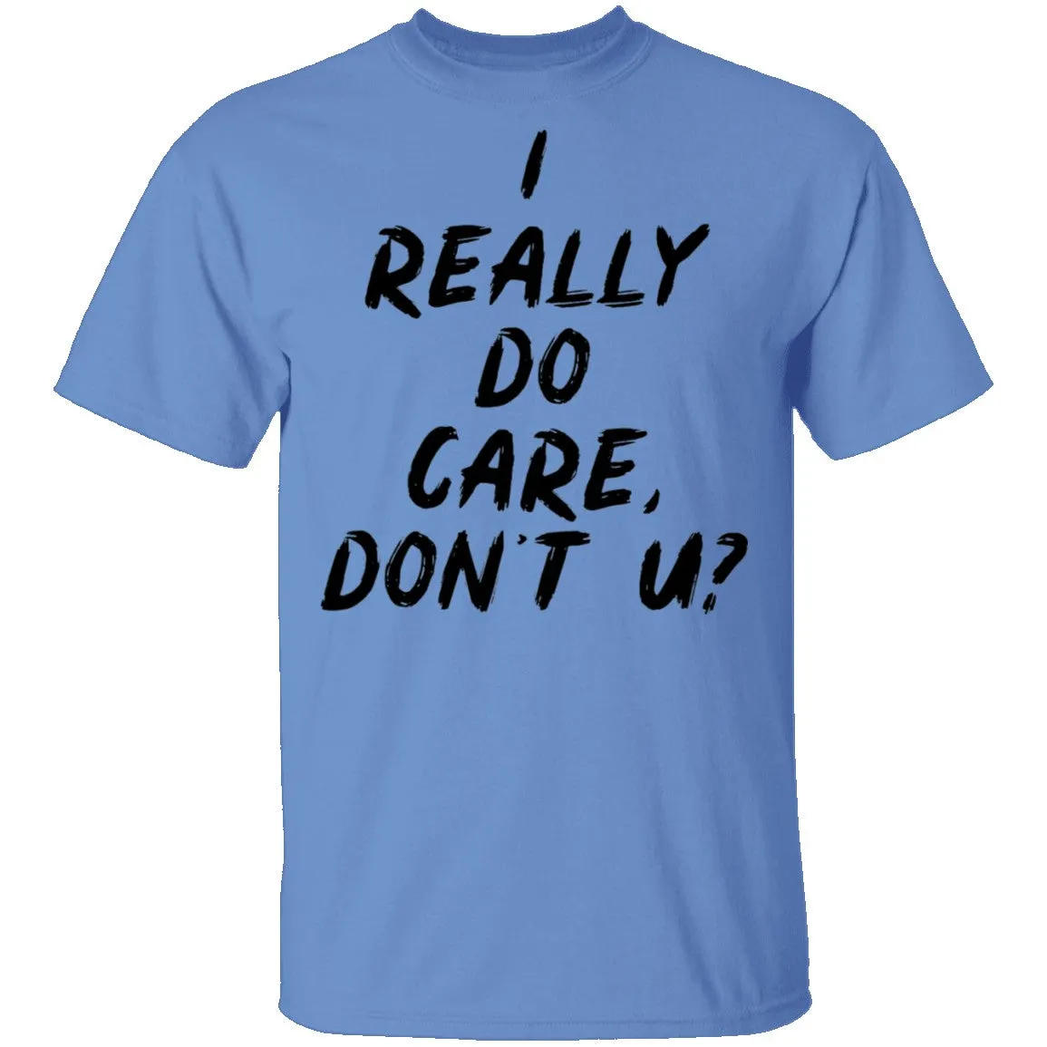 I Really Do Care Don't You T-Shirt