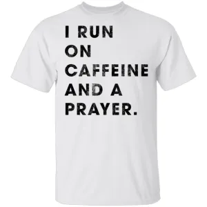 I Run on Caffeine and a Prayer T-Shirt