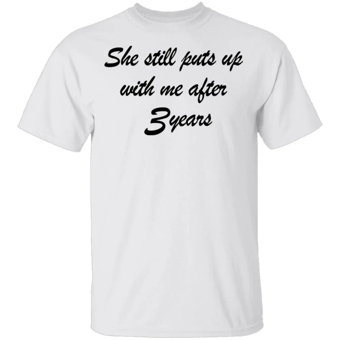 She Still Puts Up With Me After 3 Years T-Shirt
