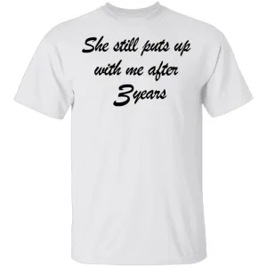 She Still Puts Up With Me After 3 Years T-Shirt