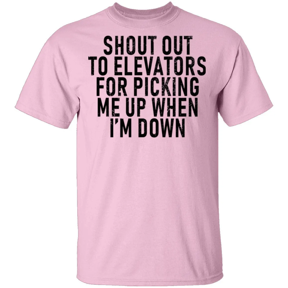 Shout Out To Elevators For Picking Me Up When I'm Down T-Shirt