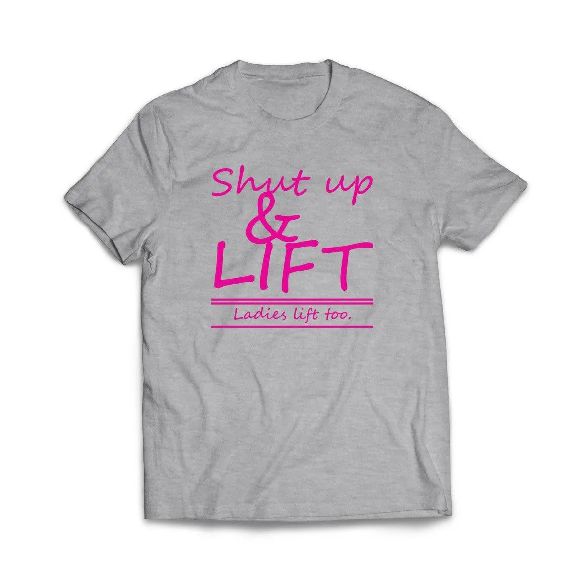 Shut Up and Lift, ladies lift too T-Shirt