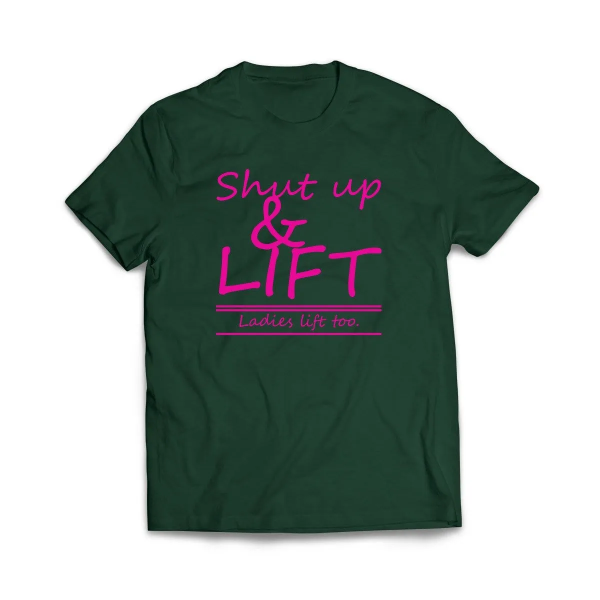 Shut Up and Lift, ladies lift too T-Shirt