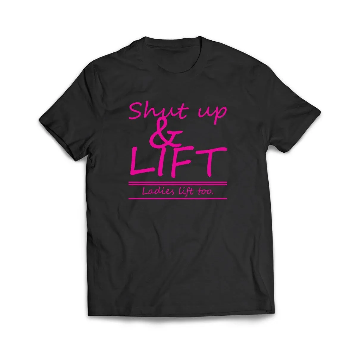 Shut Up and Lift, ladies lift too T-Shirt