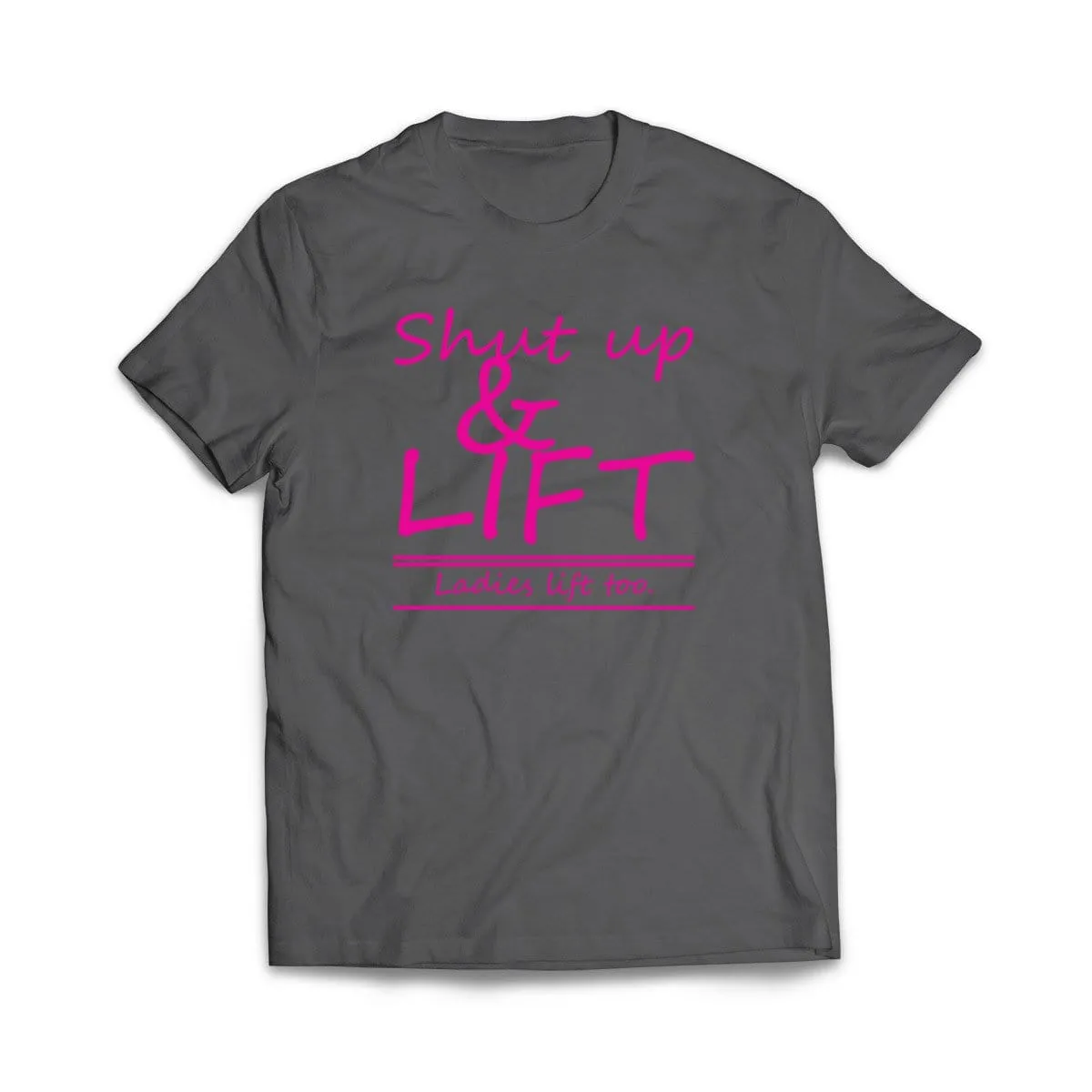 Shut Up and Lift, ladies lift too T-Shirt