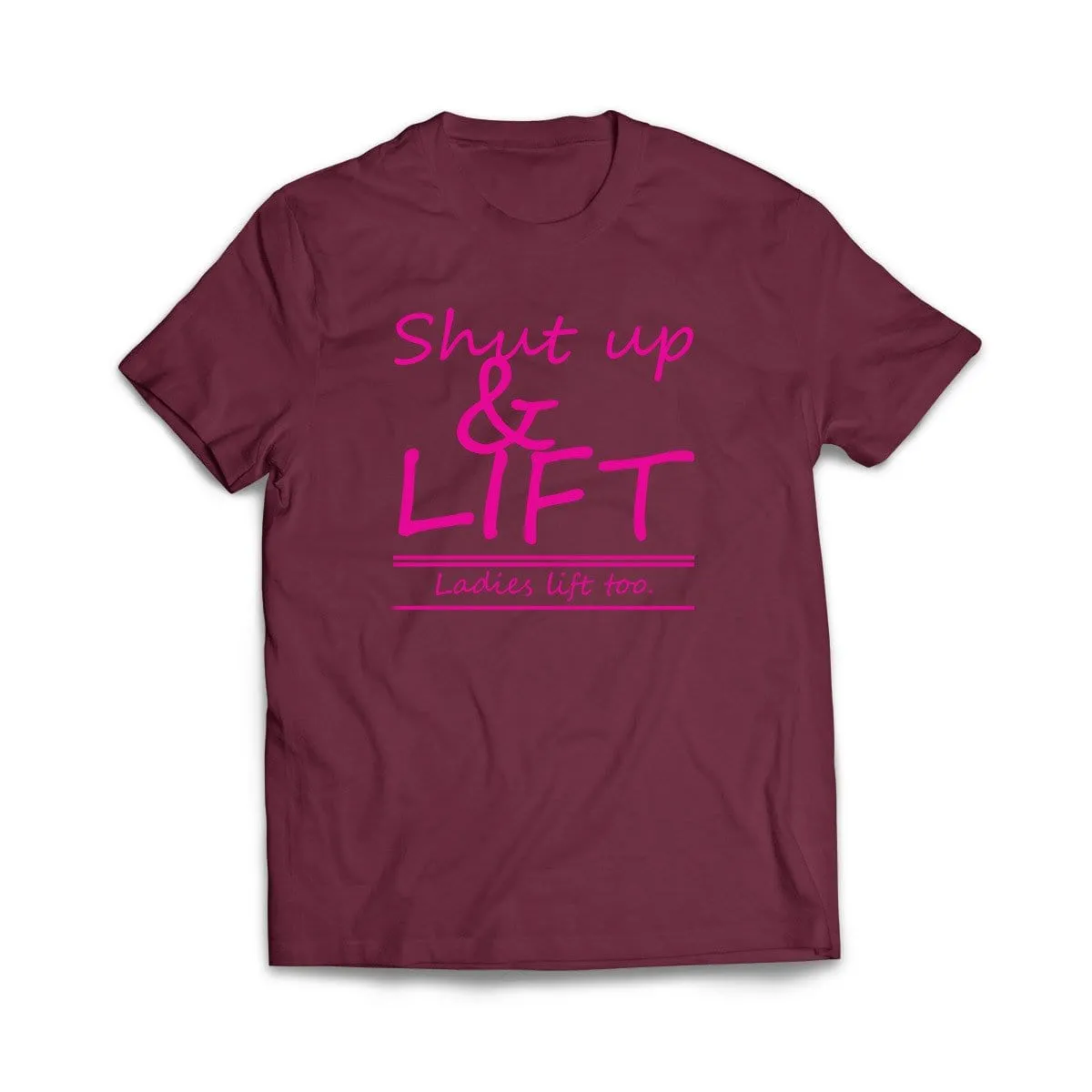 Shut Up and Lift, ladies lift too T-Shirt