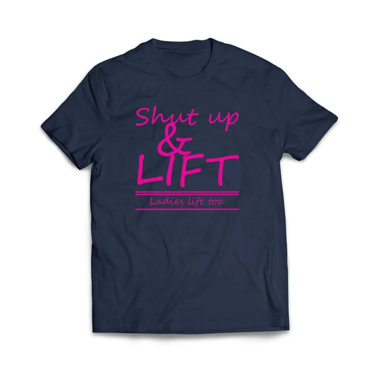 Shut Up and Lift, ladies lift too T-Shirt