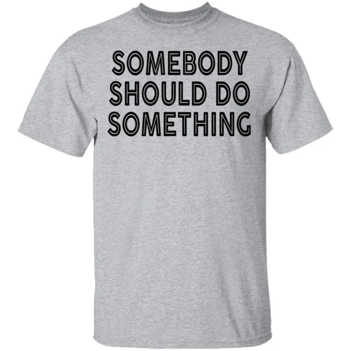 Somebody Should Do Something T-Shirt