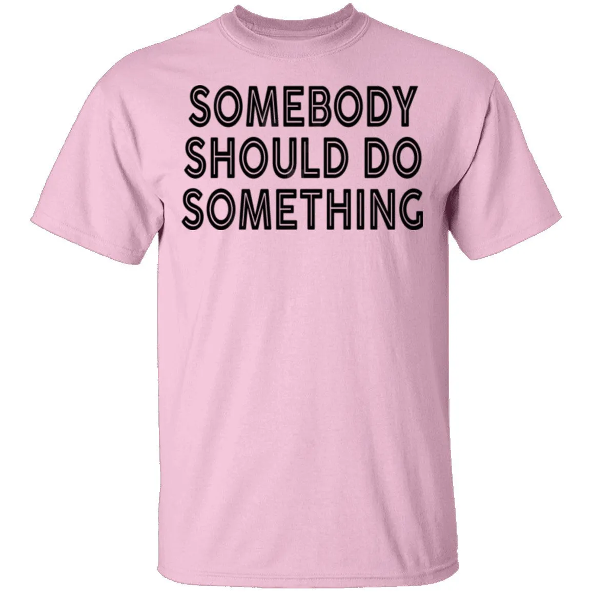 Somebody Should Do Something T-Shirt