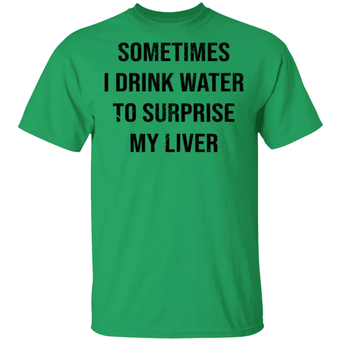 Sometimes I drink Water To Surprise My  Liver T-Shirt