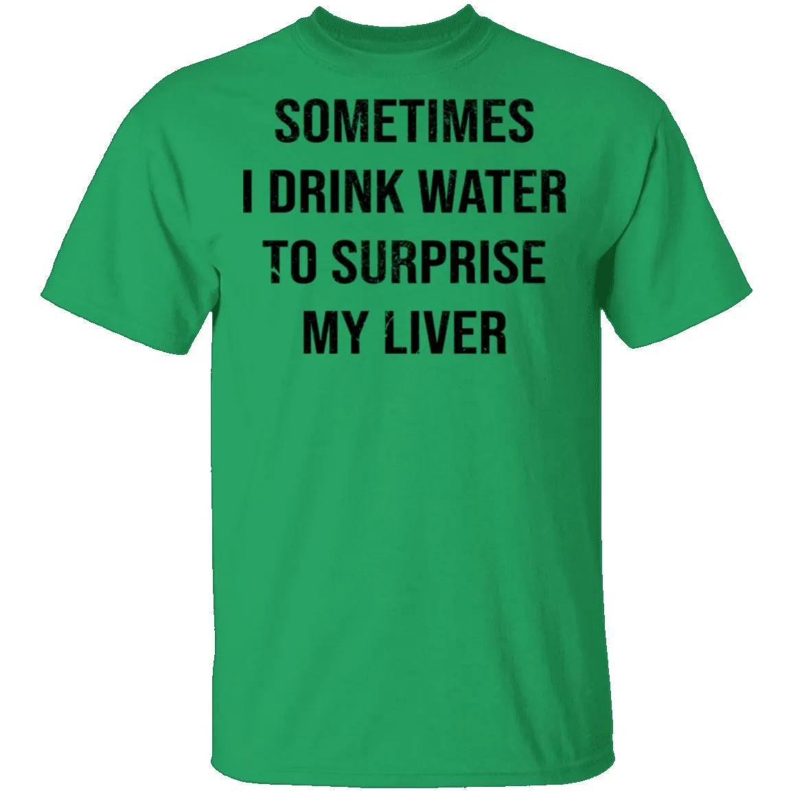Sometimes I drink Water To Surprise My  Liver T-Shirt