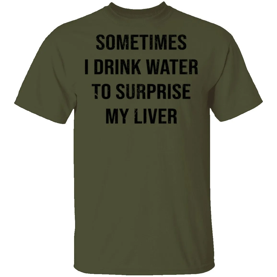 Sometimes I drink Water To Surprise My  Liver T-Shirt