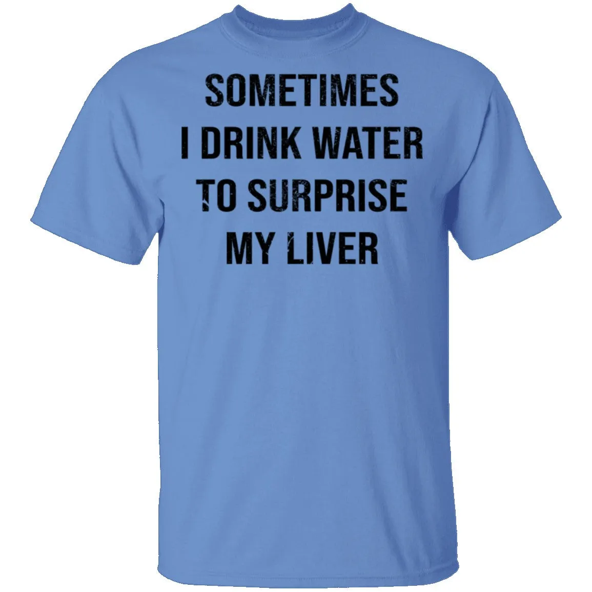 Sometimes I drink Water To Surprise My  Liver T-Shirt