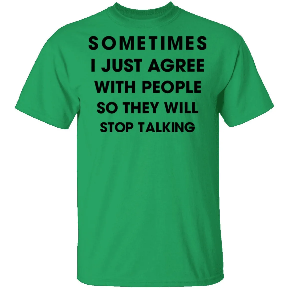 Sometimes I Just Agree To People So They Will Stop Talking T-Shirt