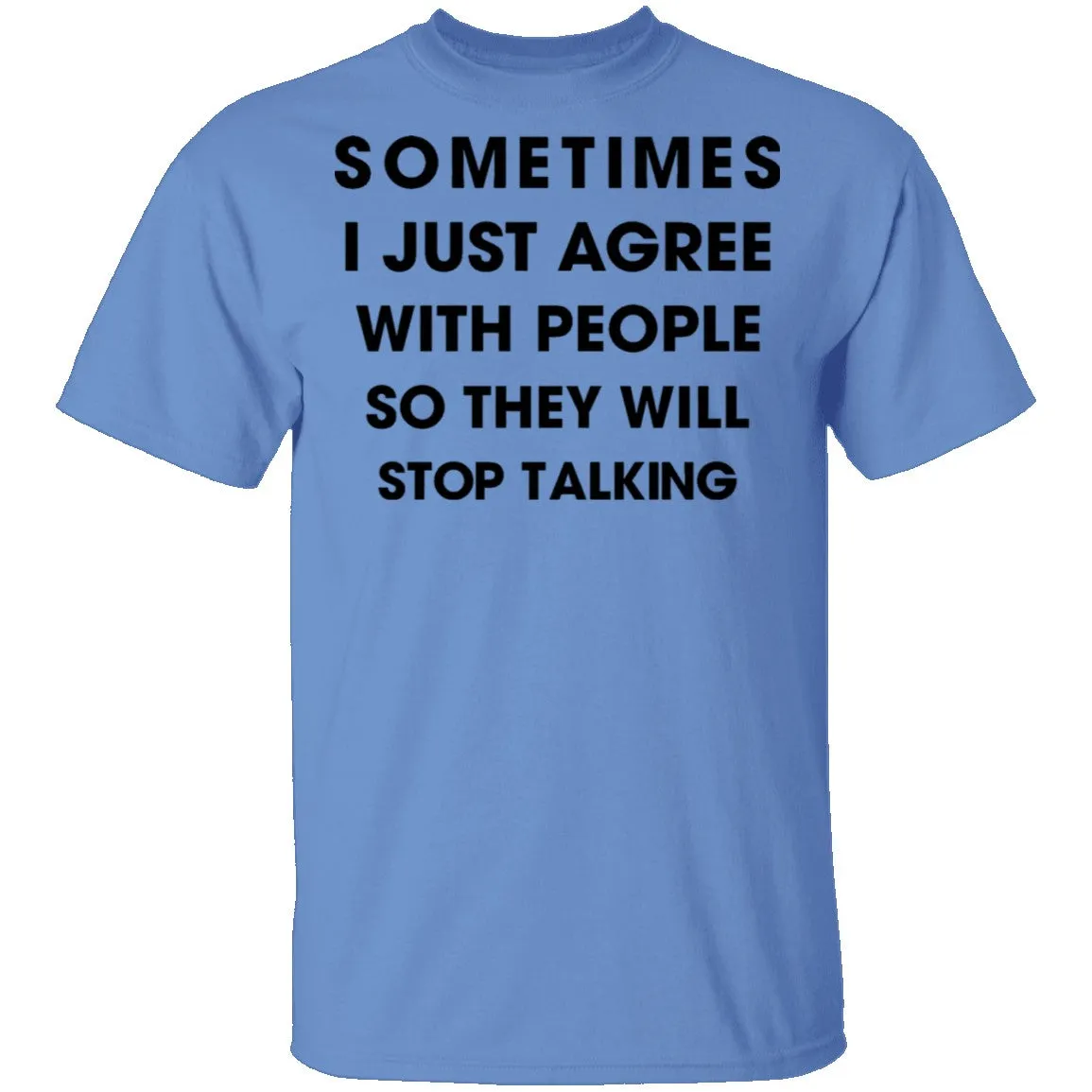 Sometimes I Just Agree To People So They Will Stop Talking T-Shirt