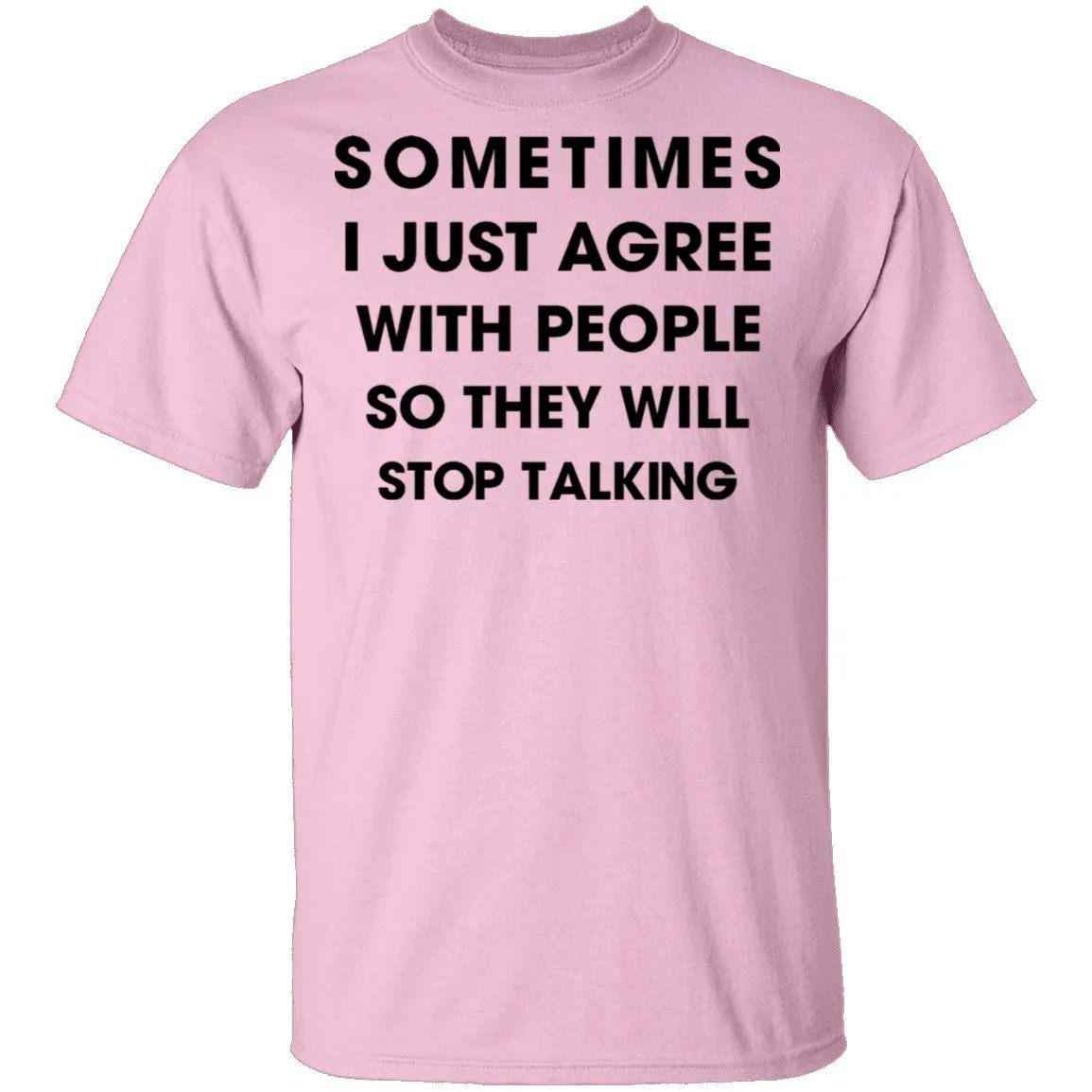 Sometimes I Just Agree To People So They Will Stop Talking T-Shirt