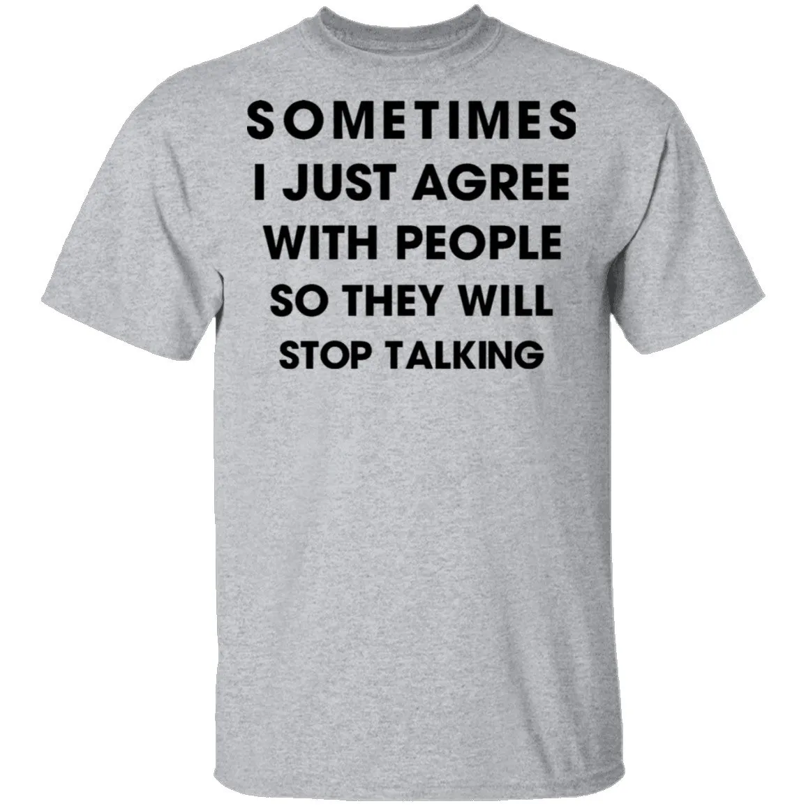 Sometimes I Just Agree To People So They Will Stop Talking T-Shirt