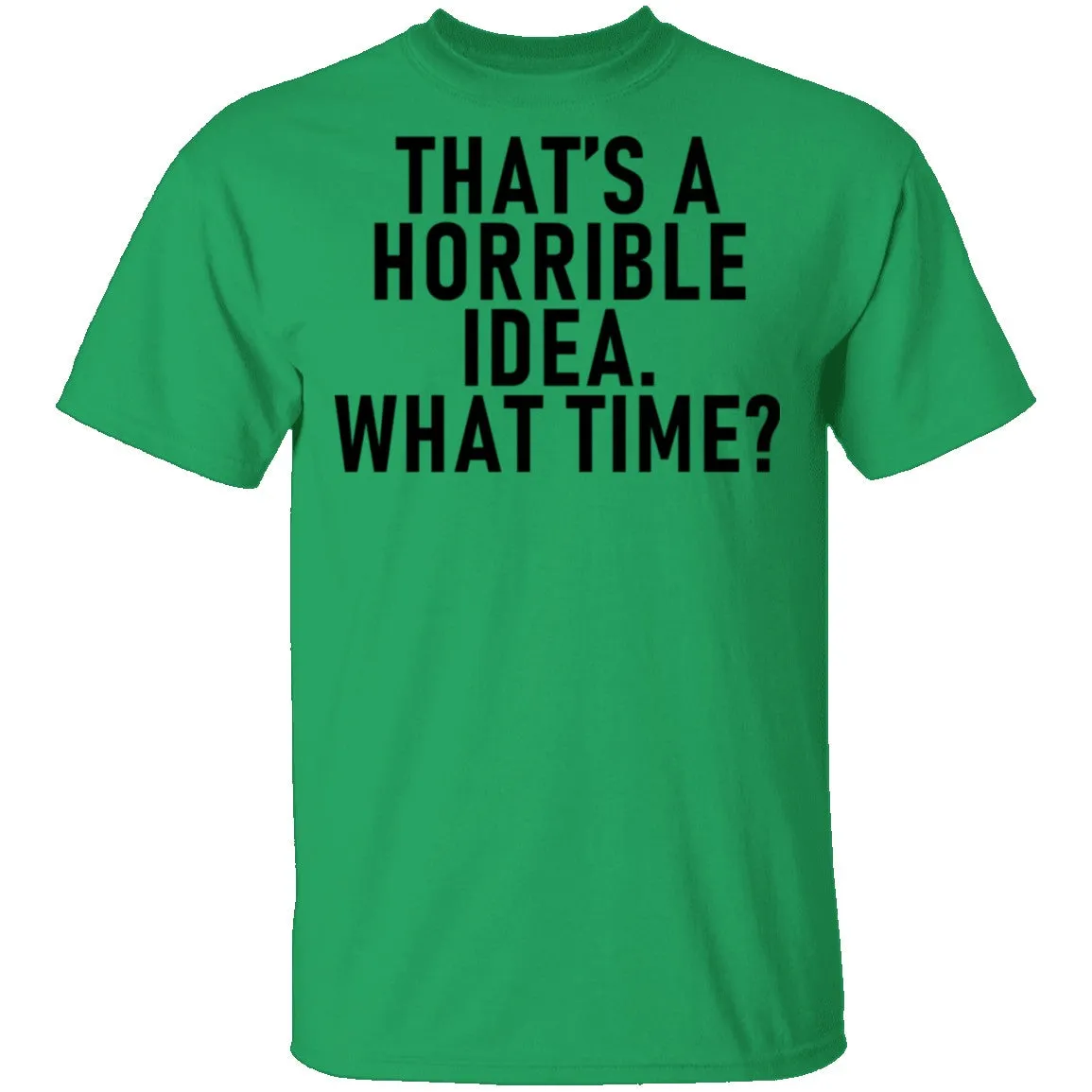 That's A Horrible Idea What Time T-Shirt