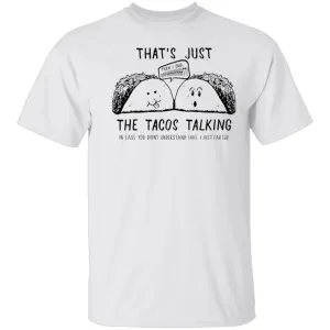That's Just The Tacos Talking T-Shirt