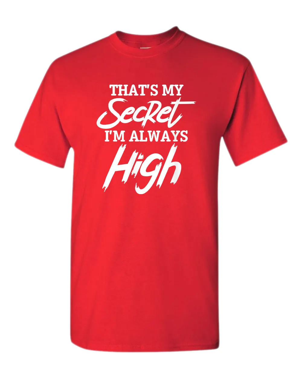 That's my secret, i'm always high t-shirt