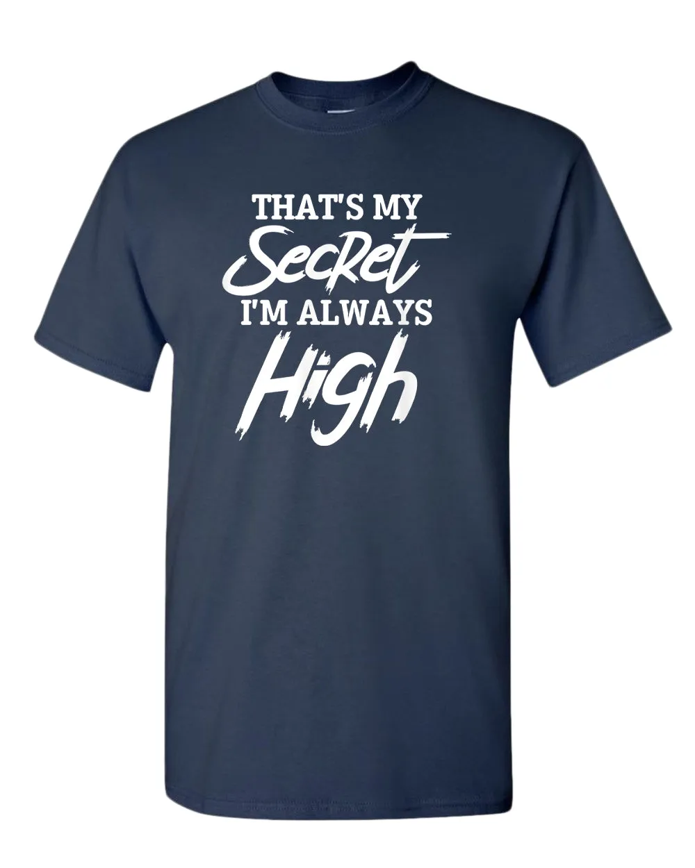 That's my secret, i'm always high t-shirt