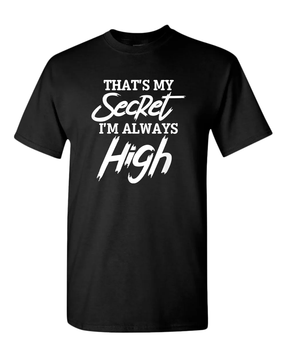 That's my secret, i'm always high t-shirt