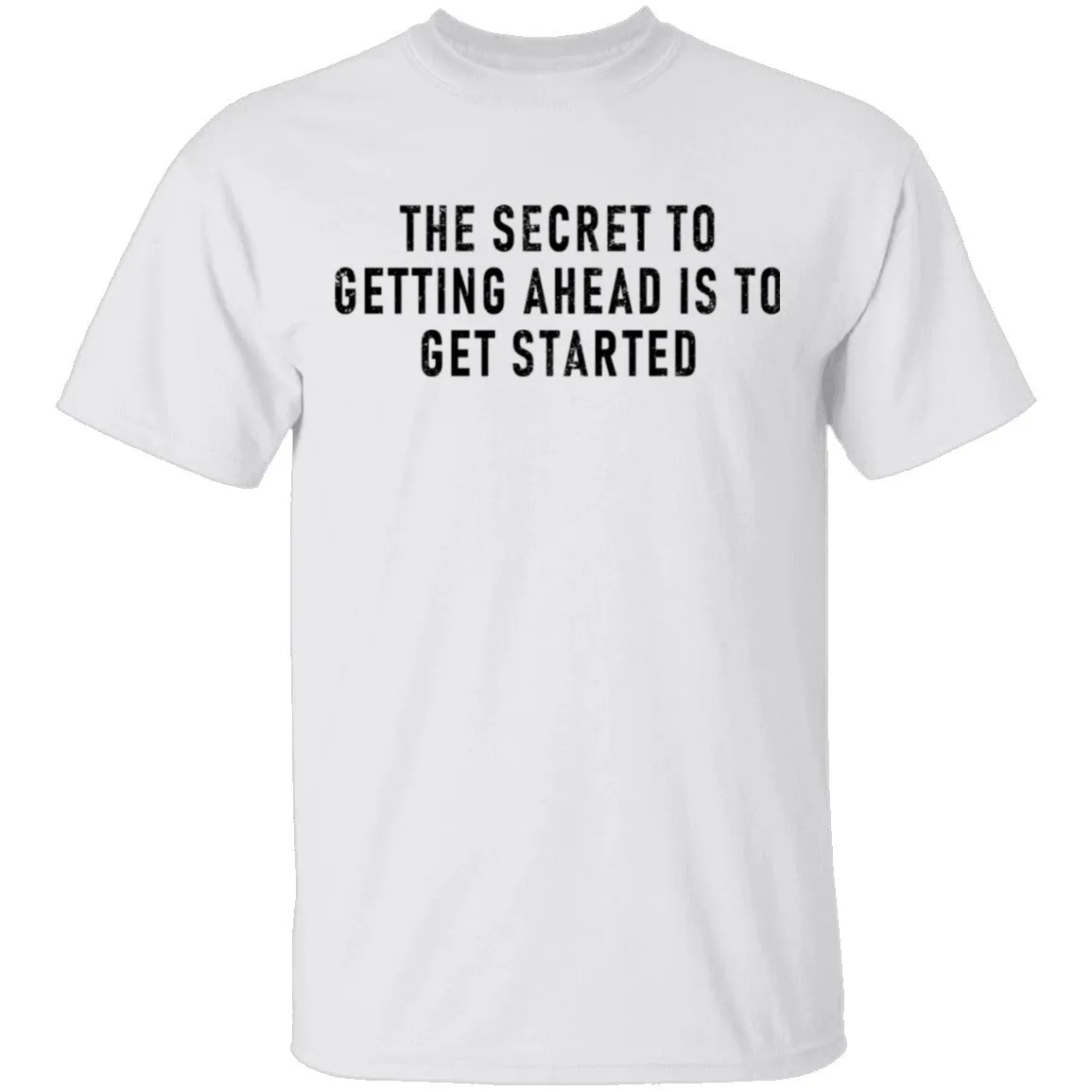 The Secret To Getting Ahead Is To Get Started T-Shirt