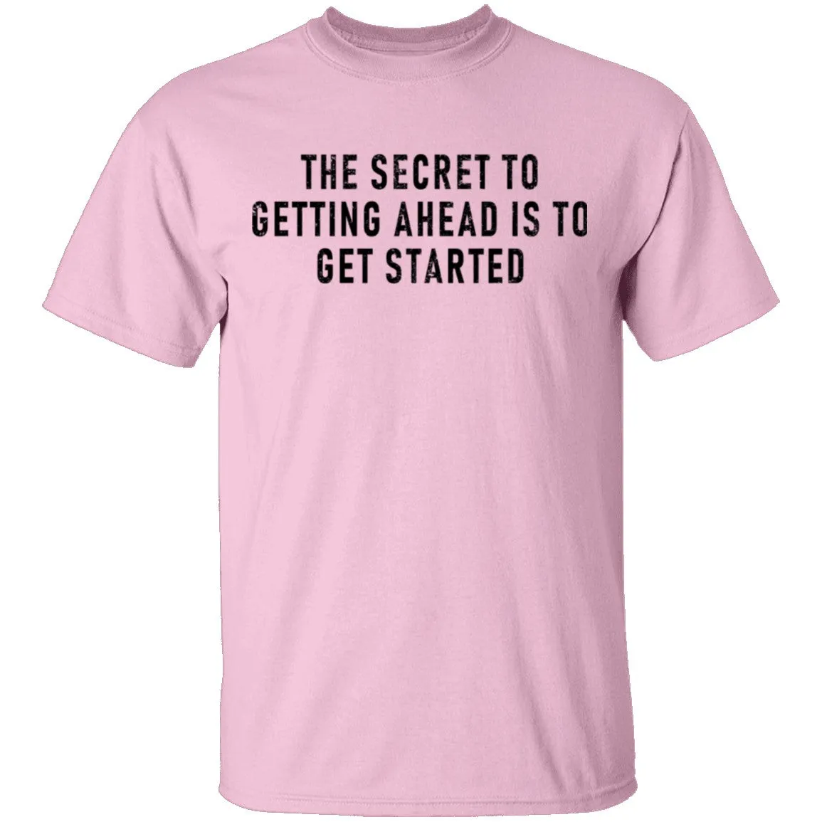 The Secret To Getting Ahead Is To Get Started T-Shirt