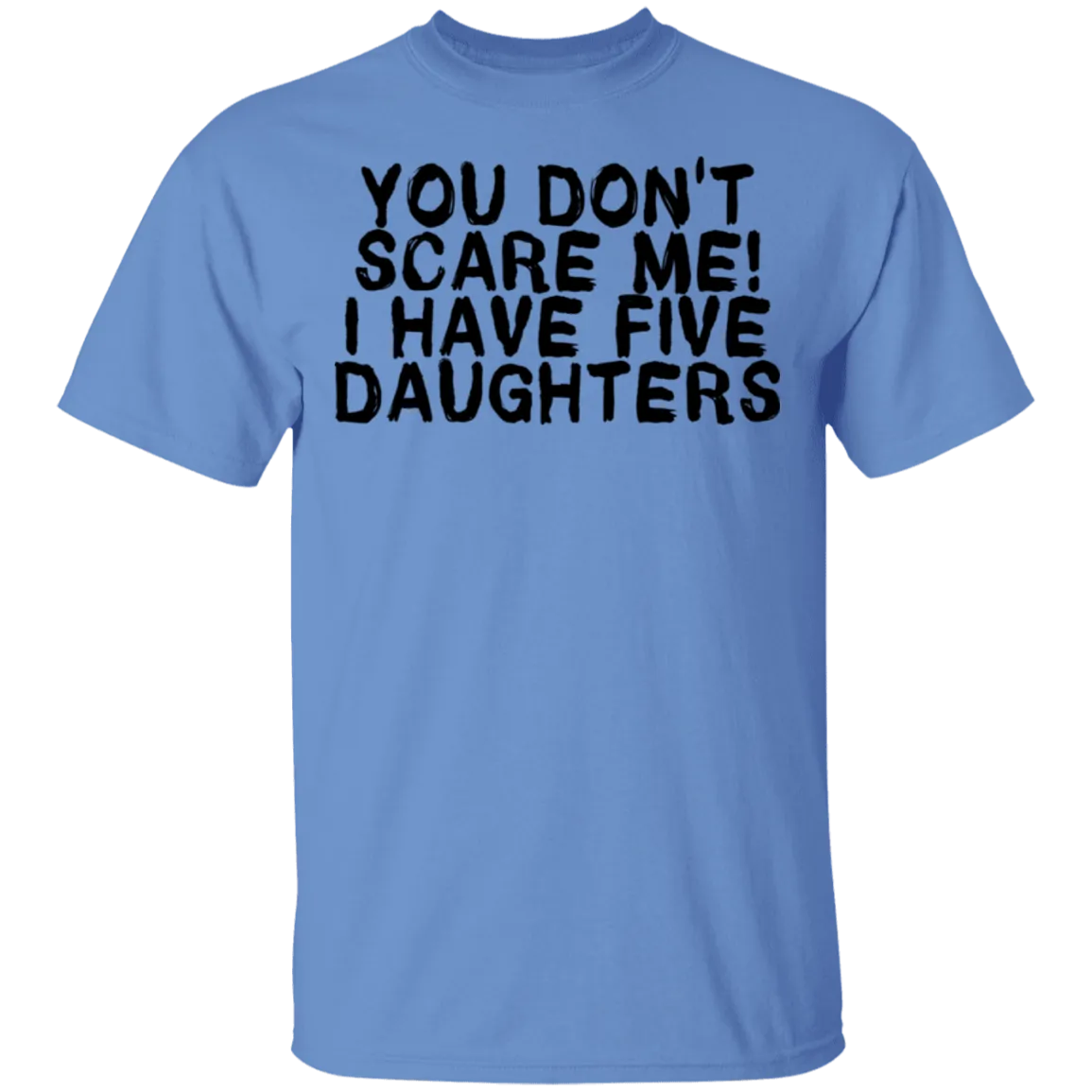 You Don't Scare Me I Have 5 Daughters T-Shirt