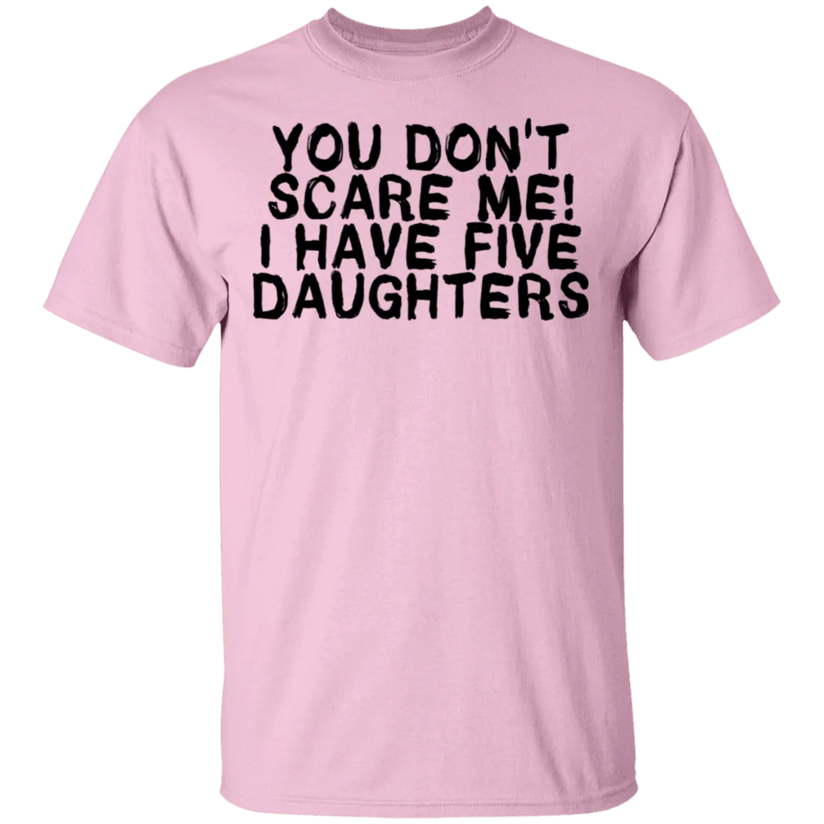 You Don't Scare Me I Have 5 Daughters T-Shirt
