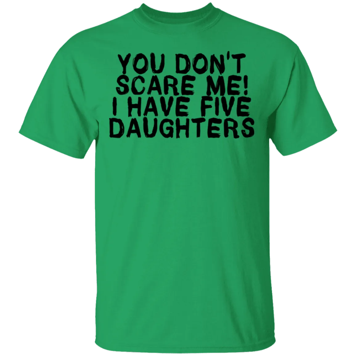 You Don't Scare Me I Have 5 Daughters T-Shirt