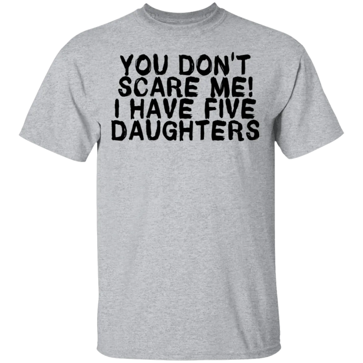 You Don't Scare Me I Have 5 Daughters T-Shirt