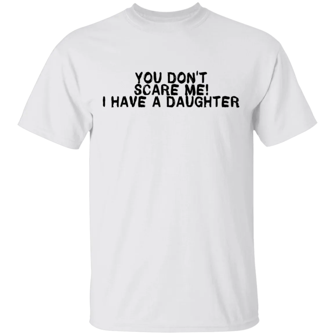 You Don't Scare Me I Have A Daughter T-Shirt