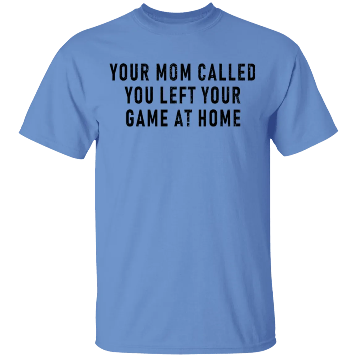 Your Mom Called You Left Your Game At Home T-Shirt