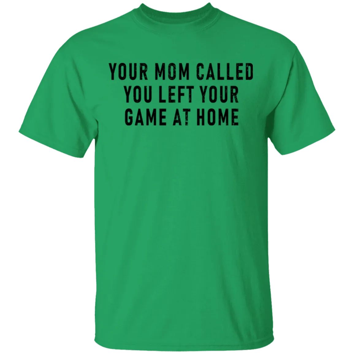 Your Mom Called You Left Your Game At Home T-Shirt