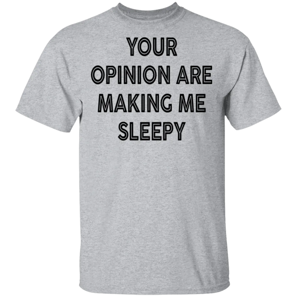 Your Opinion Are Making Me Sleepy T-Shirt