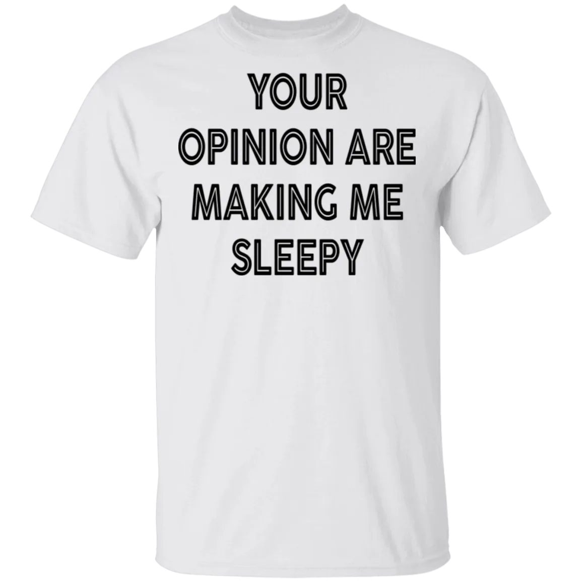 Your Opinion Are Making Me Sleepy T-Shirt