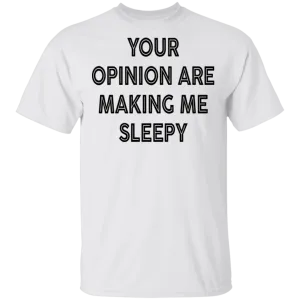 Your Opinion Are Making Me Sleepy T-Shirt